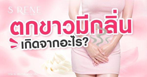 ตกขาวมีกลิ่น เกิดจากอะไร แบบไหนปกติ แบบไหนผิดปกติ